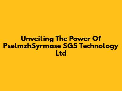 Unveiling The Power Of PselmzhSyrmase SGS Technology Ltd