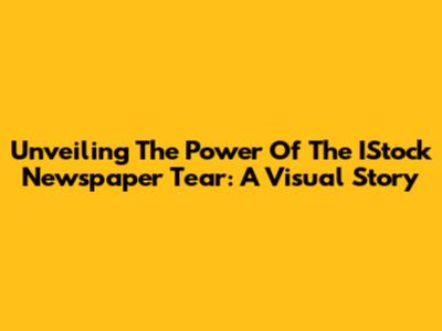 Unveiling The Power Of The IStock Newspaper Tear: A Visual Story