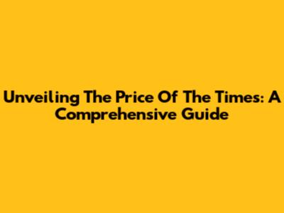 Unveiling The Price Of The Times: A Comprehensive Guide