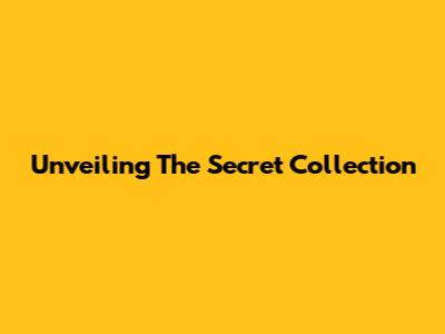 Unveiling The Secret Collection