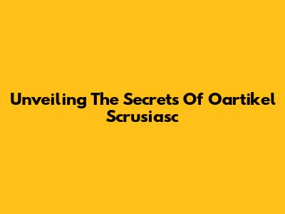 Unveiling The Secrets Of 'Oartikel Scrusiasc'