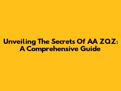 Unveiling The Secrets Of AA ZQZ: A Comprehensive Guide
