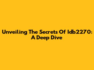Unveiling The Secrets Of Idb2270: A Deep Dive