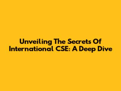 Unveiling The Secrets Of International CSE: A Deep Dive