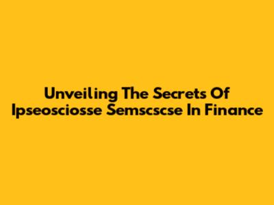 Unveiling The Secrets Of Ipseosciosse Semscscse In Finance