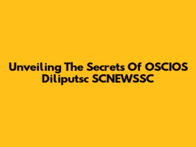 Unveiling The Secrets Of OSCIOS Diliputsc SCNEWSSC