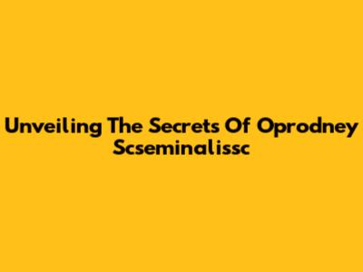 Unveiling The Secrets Of Oprodney Scseminalissc