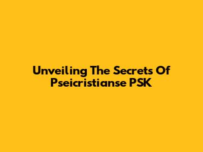 Unveiling The Secrets Of Pseicristianse PSK
