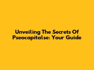Unveiling The Secrets Of Pseocapitalse: Your Guide