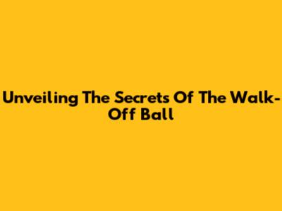 Unveiling The Secrets Of The Walk-Off Ball