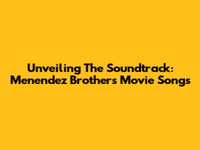 Unveiling The Soundtrack: Menendez Brothers Movie Songs