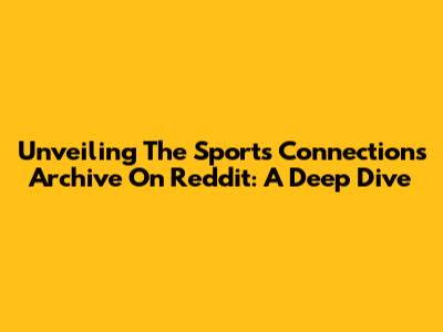 Unveiling The Sports Connections Archive On Reddit: A Deep Dive