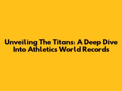 Unveiling The Titans: A Deep Dive Into Athletics World Records