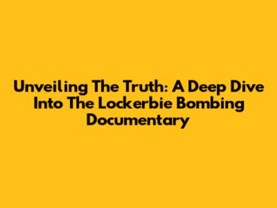 Unveiling The Truth: A Deep Dive Into The Lockerbie Bombing Documentary
