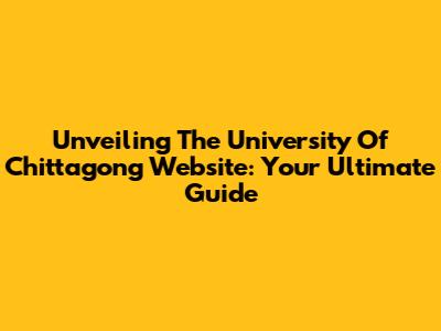 Unveiling The University Of Chittagong Website: Your Ultimate Guide