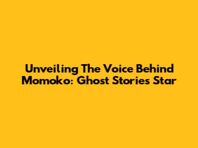 Unveiling The Voice Behind Momoko: Ghost Stories' Star