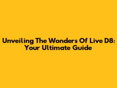 Unveiling The Wonders Of Live D8: Your Ultimate Guide