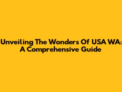 Unveiling The Wonders Of USA WA: A Comprehensive Guide