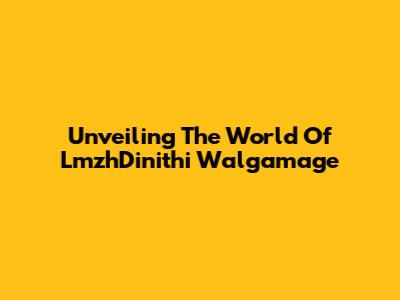 Unveiling The World Of LmzhDinithi Walgamage
