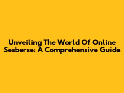 Unveiling The World Of Online Sesberse: A Comprehensive Guide