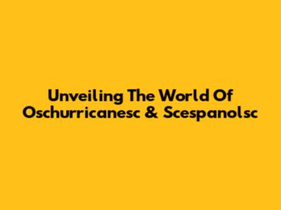 Unveiling The World Of Oschurricanesc & Scespanolsc