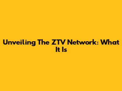 Unveiling The ZTV Network: What It Is