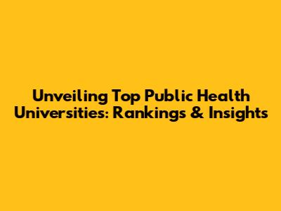 Unveiling Top Public Health Universities: Rankings & Insights