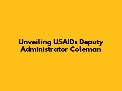Unveiling USAID's Deputy Administrator Coleman
