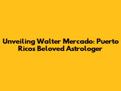 Unveiling Walter Mercado: Puerto Rico's Beloved Astrologer