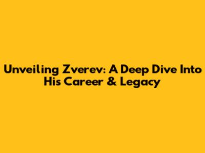 Unveiling Zverev: A Deep Dive Into His Career & Legacy