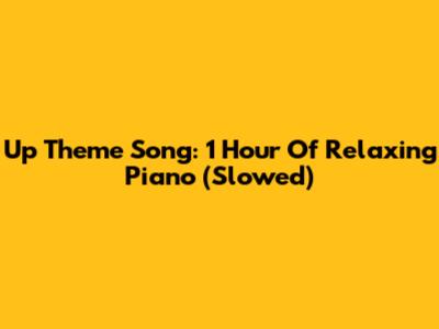 Up Theme Song: 1 Hour Of Relaxing Piano (Slowed)