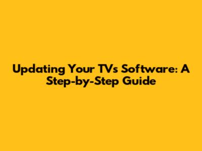 Updating Your TV's Software: A Step-by-Step Guide