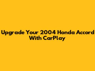 Upgrade Your 2004 Honda Accord With CarPlay