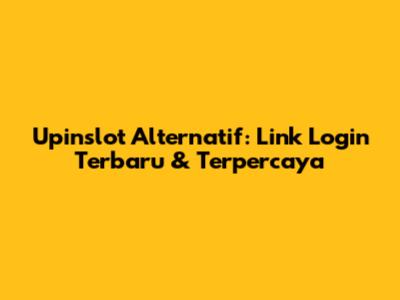 Upinslot Alternatif: Link Login Terbaru & Terpercaya