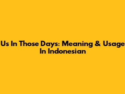 Us In Those Days: Meaning & Usage In Indonesian