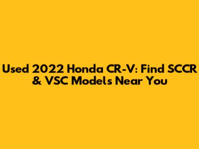 Used 2022 Honda CR-V: Find SCCR & VSC Models Near You