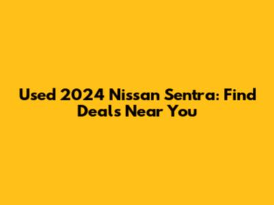 Used 2024 Nissan Sentra: Find Deals Near You