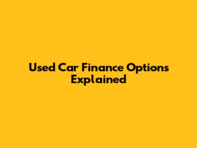 Used Car Finance Options Explained