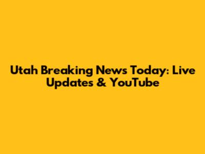 Utah Breaking News Today: Live Updates & YouTube