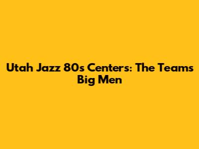 Utah Jazz 80s Centers: The Team's Big Men