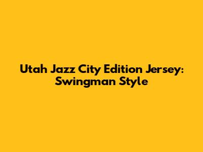 Utah Jazz City Edition Jersey: Swingman Style