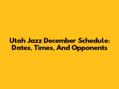Utah Jazz December Schedule: Dates, Times, And Opponents