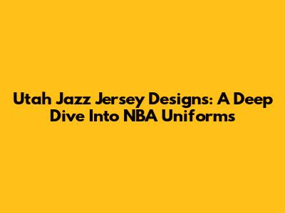 Utah Jazz Jersey Designs: A Deep Dive Into NBA Uniforms