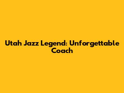 Utah Jazz Legend: Unforgettable Coach