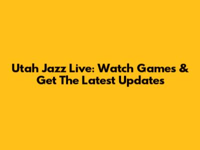 Utah Jazz Live: Watch Games & Get The Latest Updates