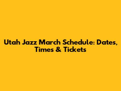 Utah Jazz March Schedule: Dates, Times & Tickets