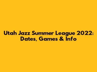 Utah Jazz Summer League 2022: Dates, Games & Info