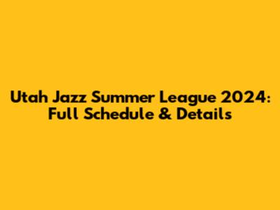 Utah Jazz Summer League 2024: Full Schedule & Details
