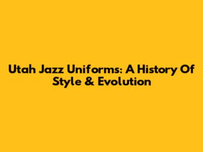 Utah Jazz Uniforms: A History Of Style & Evolution