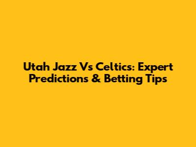 Utah Jazz Vs Celtics: Expert Predictions & Betting Tips